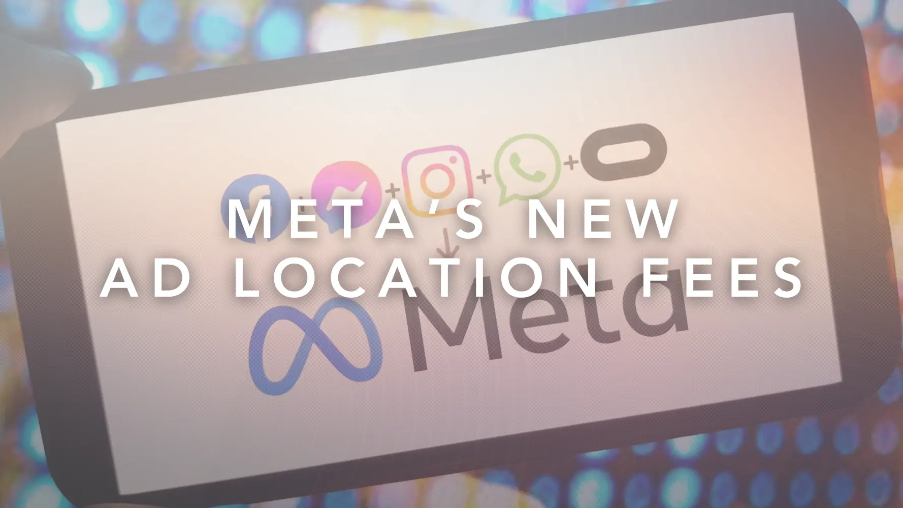 Meta’s New Location Fees Are a Reminder: Paid Media Costs Only Go Up